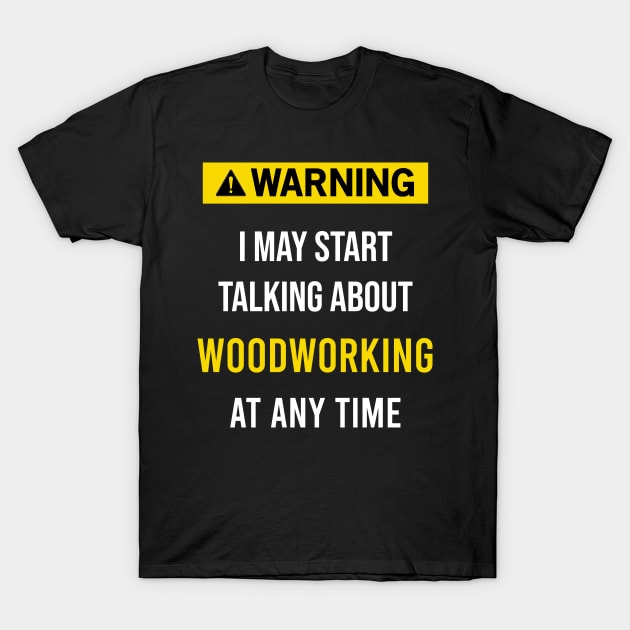 Warning Woodworking T-Shirt by blakelan128